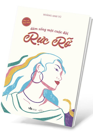 Dám Sống Một Cuộc Đời Rực Rỡ - Hoàng Anh Tú