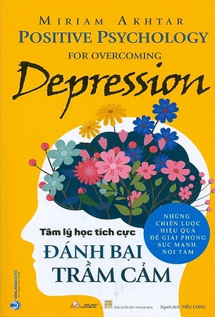 Sách Tâm Lý Học Tích Cực - Đánh Bại Trầm Cảm (Positive Psychology For Overcoming Depression) - Những chiến lược hiệu quả để giải phóng sức mạnh nội tâm - Miriam Akhtar