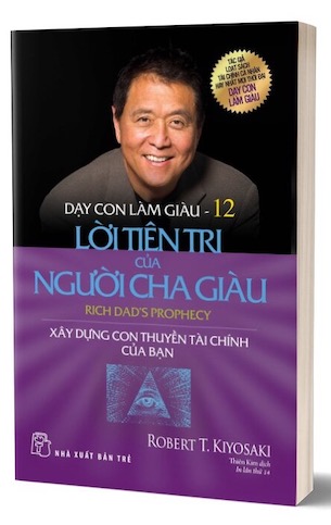 Dạy Con Làm Giàu - Tập 12: Lời Tiên Tri Của Người Cha Giàu - Robert T. Kiyosaki