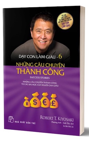 Dạy Con Làm Giàu - Tập 6: Những Câu Chuyện Thành Công - Robert T. Kiyosaki