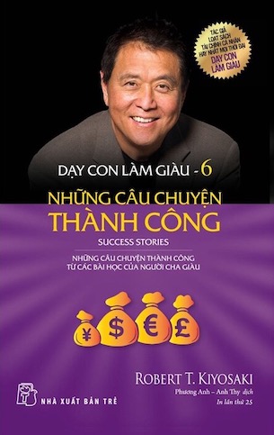 Dạy Con Làm Giàu - Tập 6: Những Câu Chuyện Thành Công - Robert T. Kiyosaki