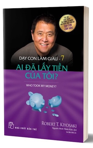 Dạy Con Làm Giàu - Tập 7: Ai Đã Lấy Tiền Của Tôi - Robert T. Kiyosaki