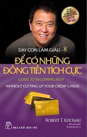 Dạy Con Làm Giàu - Tập 8: Để Có Những Đồng Tiền Tích Cực - Robert T. Kiyosaki