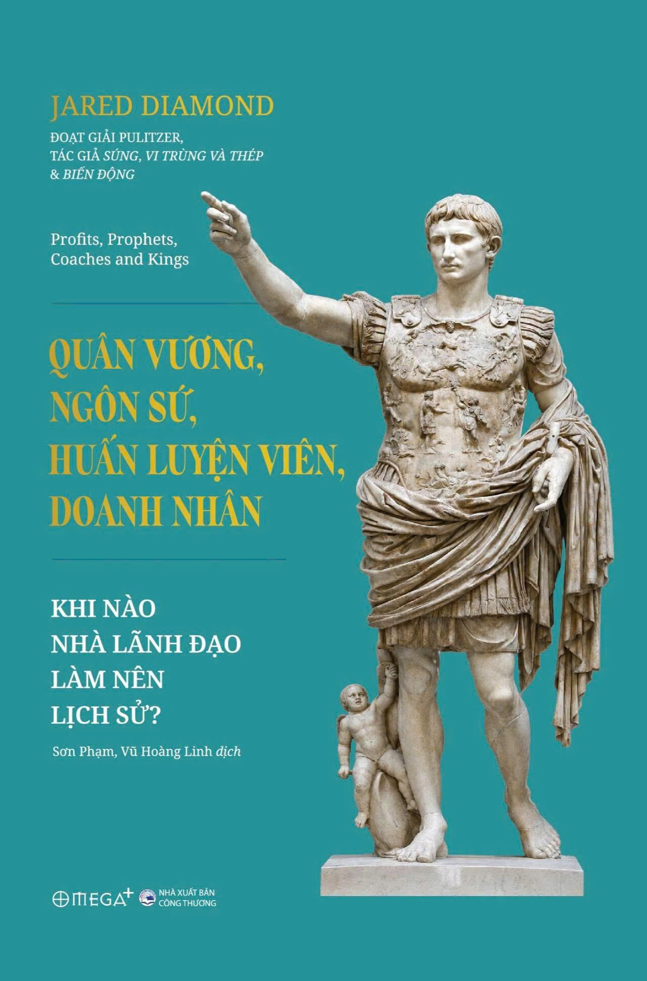 Quân Vương, Ngôn Sứ, Huấn Luyện Viên, Doanh Nhân - Khi Nào Nhà Lãnh Đạo Làm Nên Lịch Sử (Bìa Cứng) - Jared Diamond