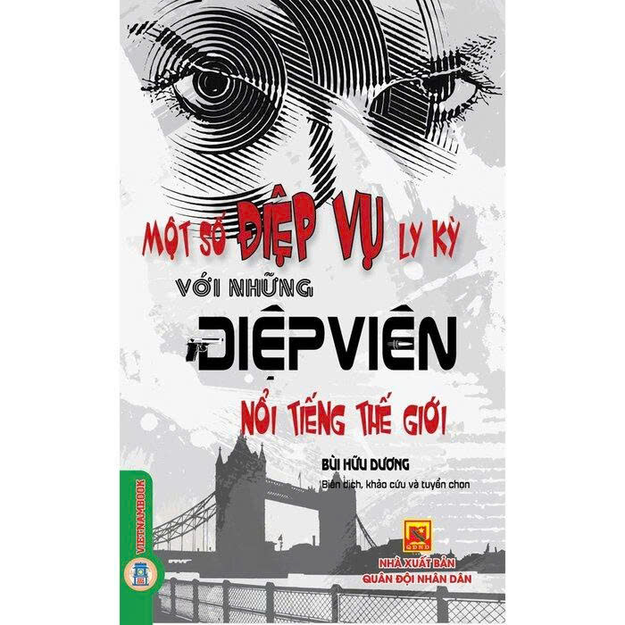 Một Số Điệp Vụ Ly Kỳ Với Những Điệp Viên Nổi Tiếng Thế Giới - Bùi Hữu Dương