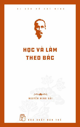 Di Sản Hồ Chí Minh - Học Và Làm Theo Bác - Nguyễn Minh Hải