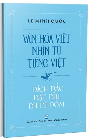 Văn Hóa Việt Nhìn Từ Tiếng Việt - Dích Dắc Dặt Dìu Dư Dí Dỏm