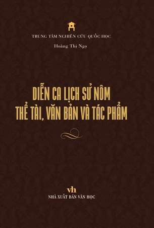 Sách Diễn Ca Lịch Sử Nôm - Thể Tài Văn Bản Và Tác Phẩm - Hoàng Thị Ngọ - Trung Tâm Nghiên Cứu Quốc Học