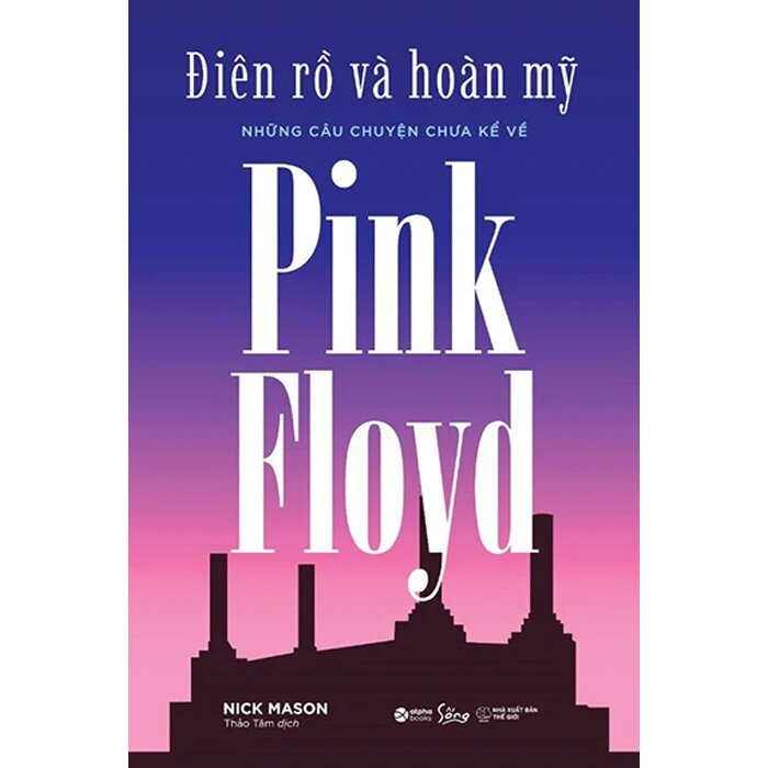 Điên Rồ Và Hoàn Mỹ - Những Câu Chuyện Chưa Kể Về Pink Floyd - Nick Mason
