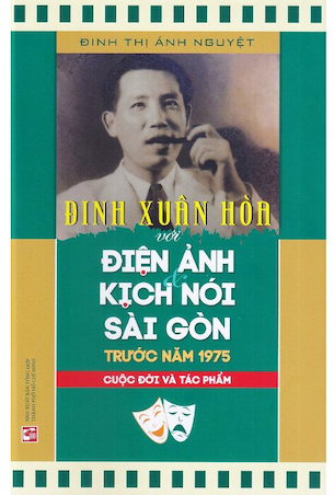 Đinh Xuân Hòa Với Điện Ảnh Và Kịch Nói Sài Gòn Trước Năm 1975 - Cuộc Đời Và Tác Phẩm (Bìa Cứng) - Đinh Thị Ánh Nguyệt