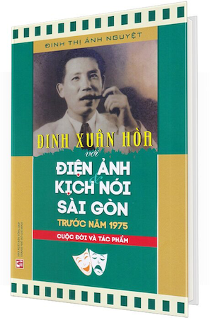 Đinh Xuân Hòa Với Điện Ảnh Và Kịch Nói Sài Gòn Trước Năm 1975 - Cuộc Đời Và Tác Phẩm (Bìa Cứng) - Đinh Thị Ánh Nguyệt