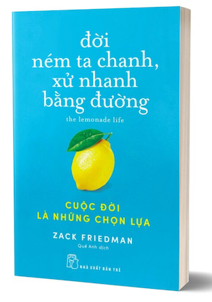 Đời Ném Ta Chanh, Xử Nhanh Bằng Đường - Cuộc Đời Là Những Chọn Lựa - Zack Friedman