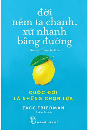 Đời Ném Ta Chanh, Xử Nhanh Bằng Đường - Cuộc Đời Là Những Chọn Lựa - Zack Friedman