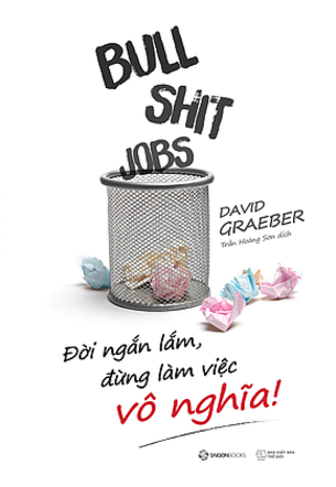 Bullshit Jobs: Đời ngắn lắm, đừng làm việc vô nghĩa - David Graeber