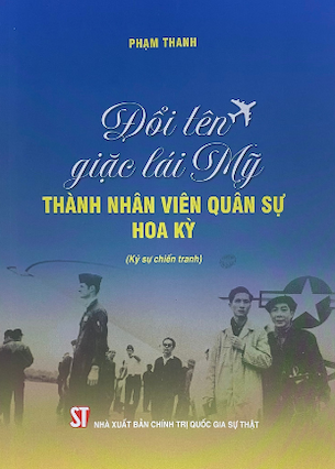 Đổi Tên Giặc Lái Mỹ Thành Nhân Viên Quân Sự Hoa Kỳ (Ký Sự Chiến Tranh) - Phạm Thanh