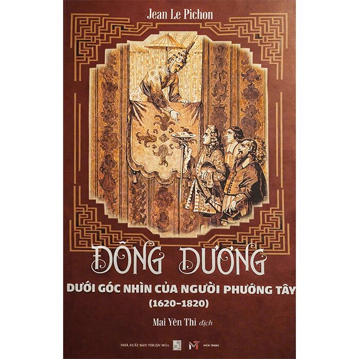 Đông Dương Dưới Góc Nhìn Của Người Phương Tây (1620–1820) Bìa Cứng - Jean Le Pichon