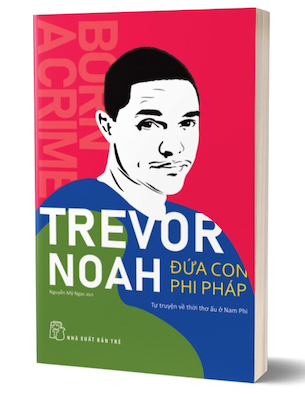 Đứa Con Phi Pháp - Tự Truyện Về Thời Thơ Ấu Ở Nam Phi - Trevor Noah