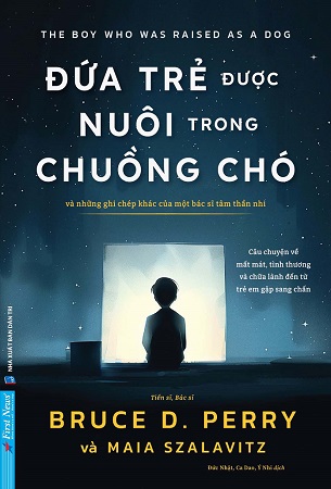 Sách Đứa Trẻ Được Nuôi Trong Chuồng Chó - Bruce D. Perry, Maia Szalavitz