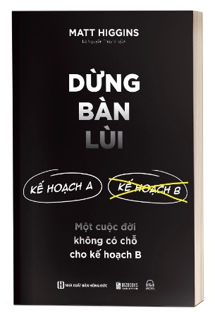 Sách Đừng Bàn Lùi Một Cuộc Đời Không Có Chỗ Cho Kế Hoạch B Matt Higgins