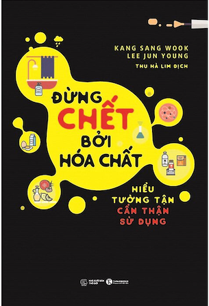 Đừng Chết Bởi Hóa Chất - Hiểu Tường Tận Cẩn Thận Sử Dụng - Kang Sang Wook