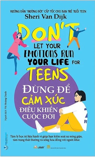 Sách Đừng Để Cảm Xúc Điều Khiển Cuộc Đời - Don't Let Your Emotions Run Your Life For Teens - Sheri Van Dijk