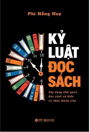 Kỷ Luật Đọc Sách - Xây Dựng Thói Quen Đọc Sách Và Biến Tri Thức Thành Tiền - Phi Hồng Huy