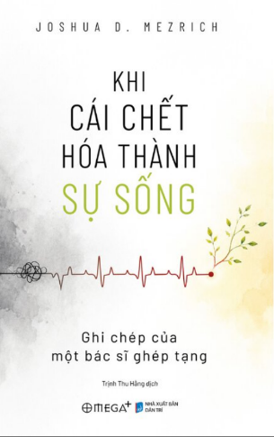 Khi Cái Chết Hóa Thành Sự Sống - Ghi Chép Của Một Bác Sĩ Ghép Tạng - Joshua D. Mezrich