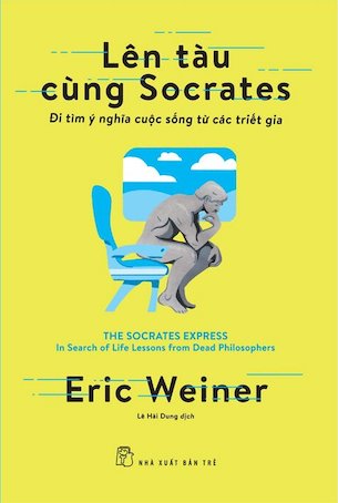 Lên Tàu Cùng Socrates - Đi Tìm Ý Nghĩa Cuộc Sống Từ Các Triết Gia - Eric Weiner