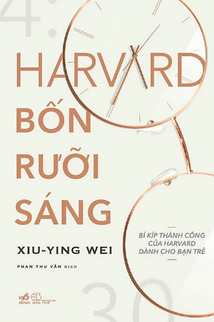 Harvard Bốn Rưỡi Sáng - Bí Kíp Thành Công Của Harvard Dành Cho Bạn Trẻ - Xiu Ying Wei