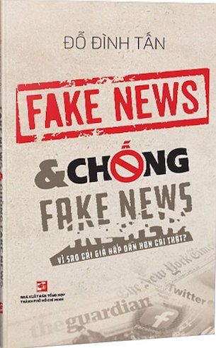 Fake News Và Chống Fake News Vì Sao Cái Giả Lại Hấp Dẫn Hơn Cái Thật? - Đỗ Đình Tấn