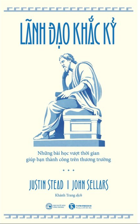 Lãnh Đạo Khắc Kỷ - Những Bài Học Vượt Thời Gian Giúp Bạn Thành Công Trên Thương Trường - John Sellars, Justin Stead