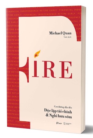 FIRE - Con Đường Dẫn Đến Độc Lập Tài Chính Và Nghỉ Hưu Sớm - Michael Quan