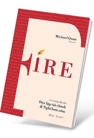 FIRE - Con Đường Dẫn Đến Độc Lập Tài Chính Và Nghỉ Hưu Sớm - Michael Quan