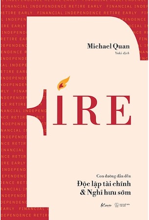 FIRE - Con Đường Dẫn Đến Độc Lập Tài Chính Và Nghỉ Hưu Sớm - Michael Quan