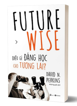 Future Wise - Điều Gì Đáng Học Cho Tương Lai? - David N. Perkins