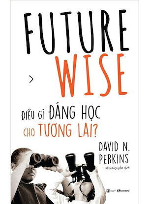 Future Wise - Điều Gì Đáng Học Cho Tương Lai? - David N. Perkins