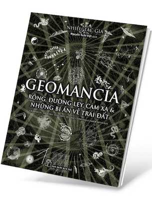 Geomancia - Rồng, Đường Ley, Cảm Xạ Và Các Bí Ẩn Trên Trái Đất - Nhiều Tác Giả