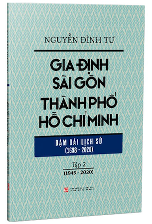 Gia Định Sài Gòn Thành Phố Hồ Chí Minh - Dặm Dài Lịch Sử (1968-2020) - Tập 2 (1945-2020) - Nguyễn Đình Tư