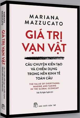 Sách Giá Trị Vạn Vật - Câu Chuyện Kiến Tạo Và Chiếm Dụng Trong Nền Trong Kinh Tế Toàn Cầu - Mariana Mazzucato