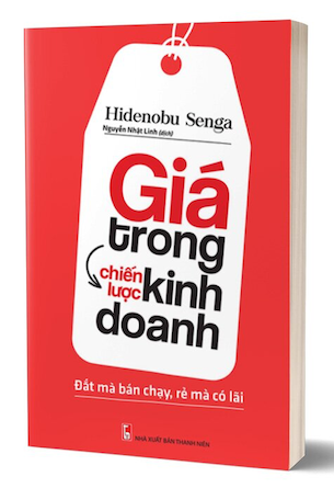 Giá Trong Chiến Lược Kinh Doanh - Đắt Mà Bán Chạy, Rẻ Mà Có Lãi - Hidenobu Senga