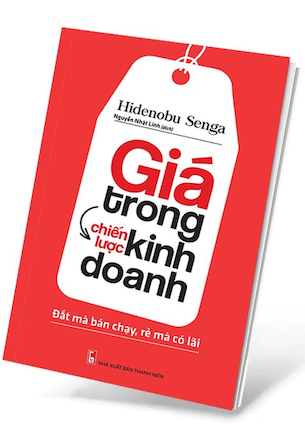 Giá Trong Chiến Lược Kinh Doanh - Đắt Mà Bán Chạy, Rẻ Mà Có Lãi - Hidenobu Senga