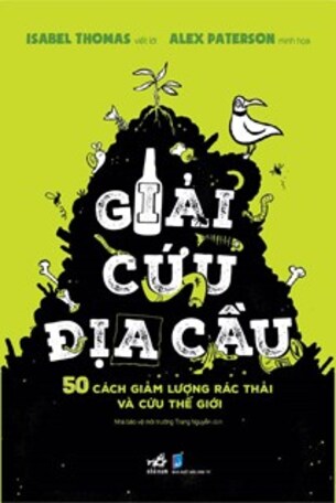 Giải Cứu Địa Cầu - 50 Cách Giảm Lượng Rác Thải Và Cứu Thế Giới -  Isabel Thomas