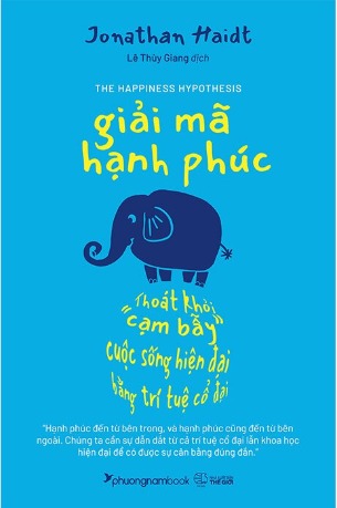 Giải Mã Hạnh Phúc - Thoát khỏi cạm bẫy cuộc sống hiện đại bằng trí tuệ cổ đại (Jonathan Haidt)