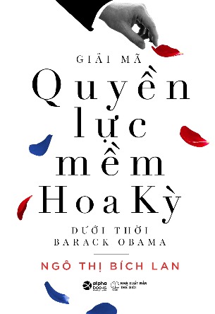 Giải Mã Quyền Lực Mềm Hoa Kỳ Dưới Thời Barack Obama - Ngô Thị Bích Lan