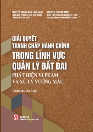 Sách Giải quyết tranh chấp hành chính trong lĩnh vực quản lý đất đai Phát hiện vi phạm và xử lý vướng mắc Nguyễn Quang Đạo