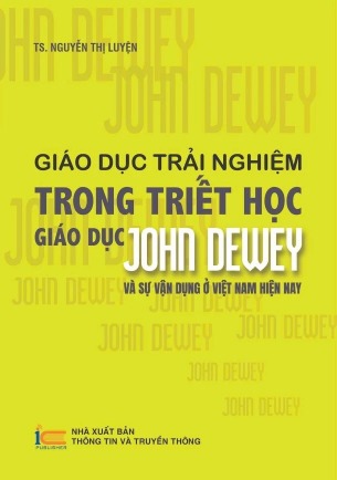 Giáo dục trải nghiệm trong triết học giáo dục John Dewey Và sự vận dụng ở Việt Nam hiện nay