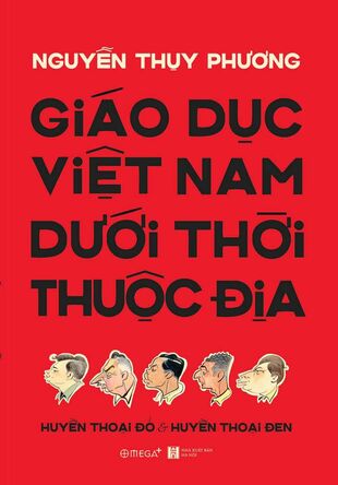 Giáo dục Việt Nam dưới thời thuộc địa: Huyền thoại đỏ và Huyền thoại đen Nguyễn Thụy Phương