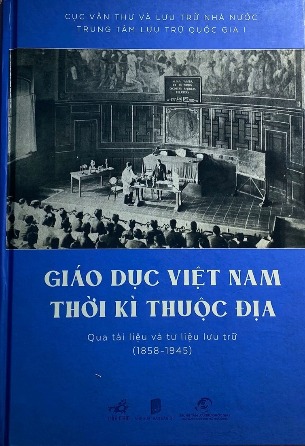 Giáo Dục Việt Nam Thời Kỳ Thuộc Địa Qua Tài Liệu và Tư Liệu Lưu Trữ (1858 - 1945)