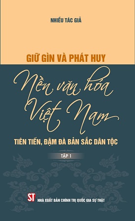 Sách Giữ gìn và phát huy nền văn hóa Việt Nam – tiên tiến, đậm đà bản sắc dân tộc (tập 1) - Nhiều Tác Giả