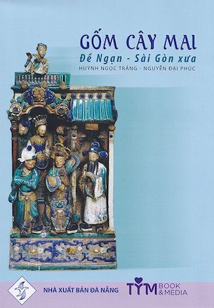 Gốm Cây Mai - Đề Ngạn Sài Gòn Xưa - Huỳnh Ngọc Trảng Nguyễn Đại Phúc